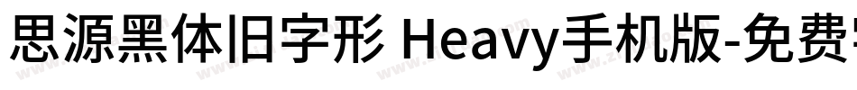 思源黑体旧字形 Heavy手机版字体转换